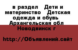  в раздел : Дети и материнство » Детская одежда и обувь . Архангельская обл.,Новодвинск г.